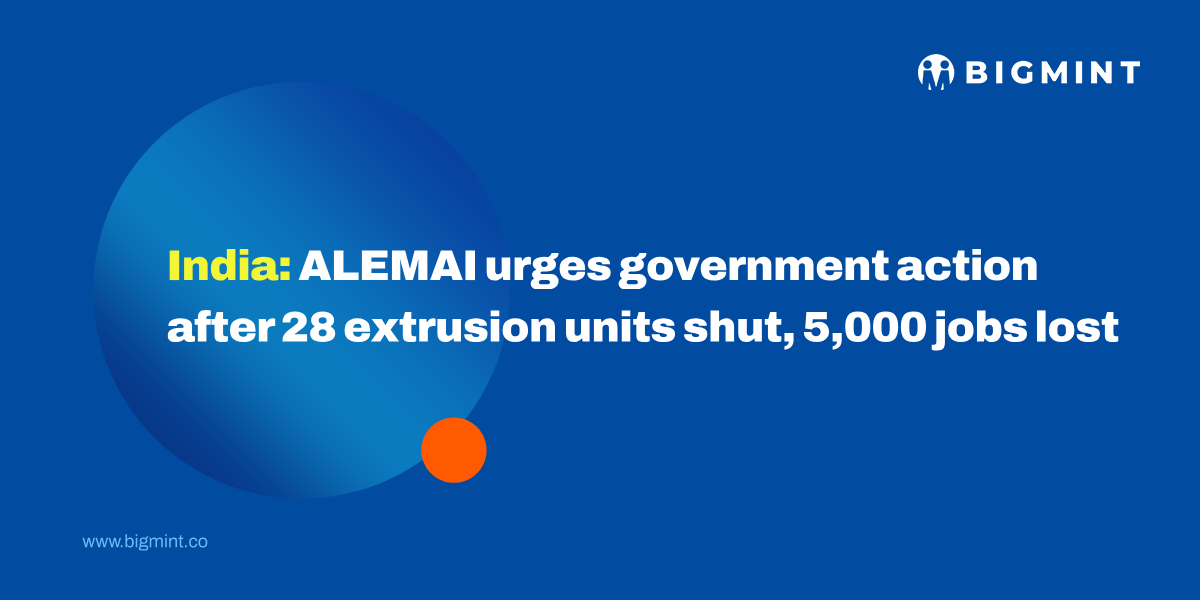 Indian aluminium extrusion industry on the edge: 28 units shut, 5,000 jobs lost amid import surge - ALEMAI