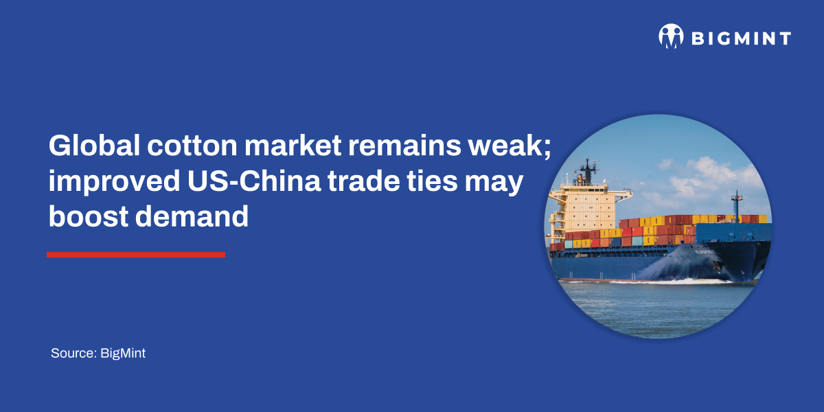Global cotton market remains weak; improved US-China trade ties may ...