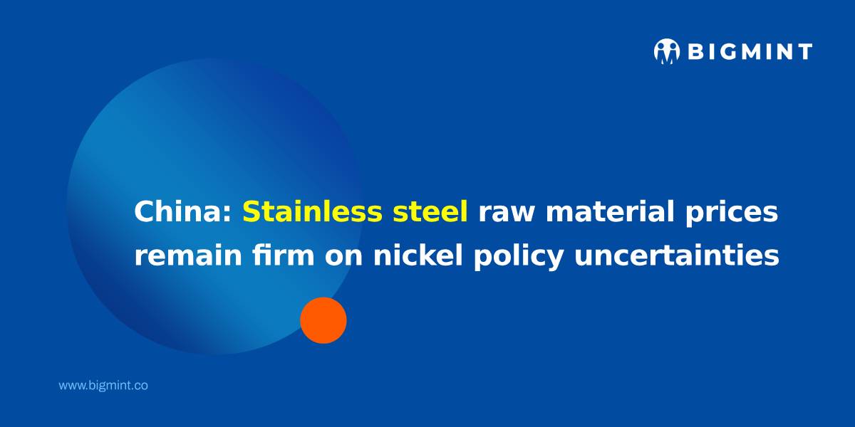 China: Stainless steel raw material prices remain firm on nickel policy uncertainties