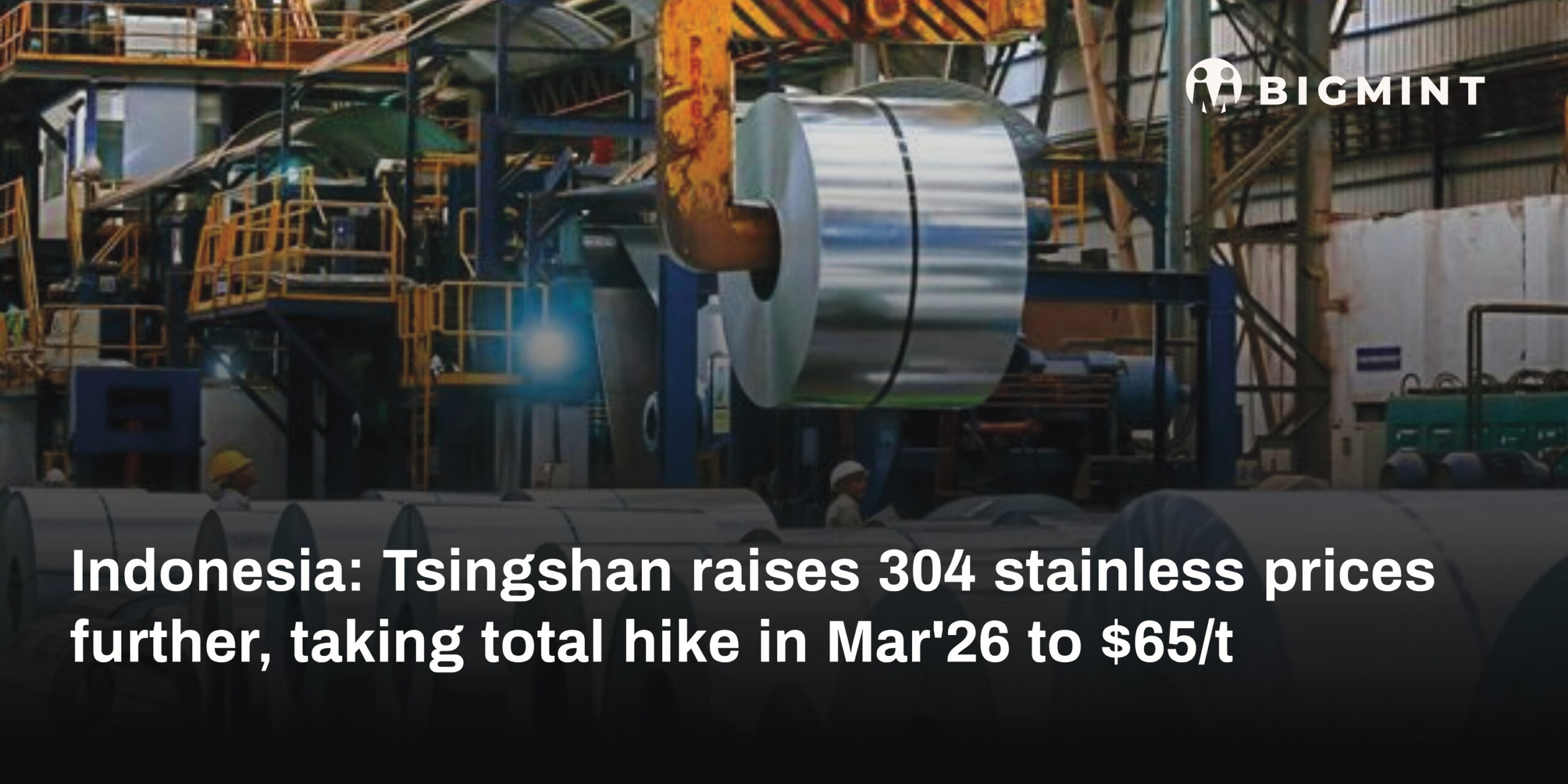 Indonesia: Tsingshan raises 304 stainless prices further, taking total hike in Mar'26 to $65/t