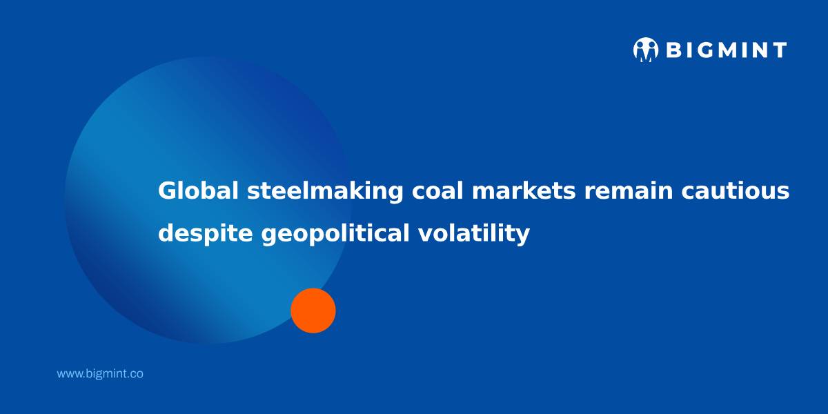 Global steelmaking coal markets remain cautious despite geopolitical volatility