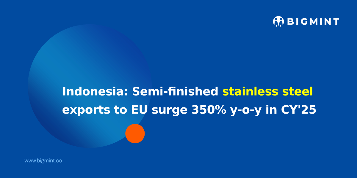 Indonesia: Semi-finished stainless steel exports to EU surge 350% y-o-y in CY'25 amid trade policy gap
