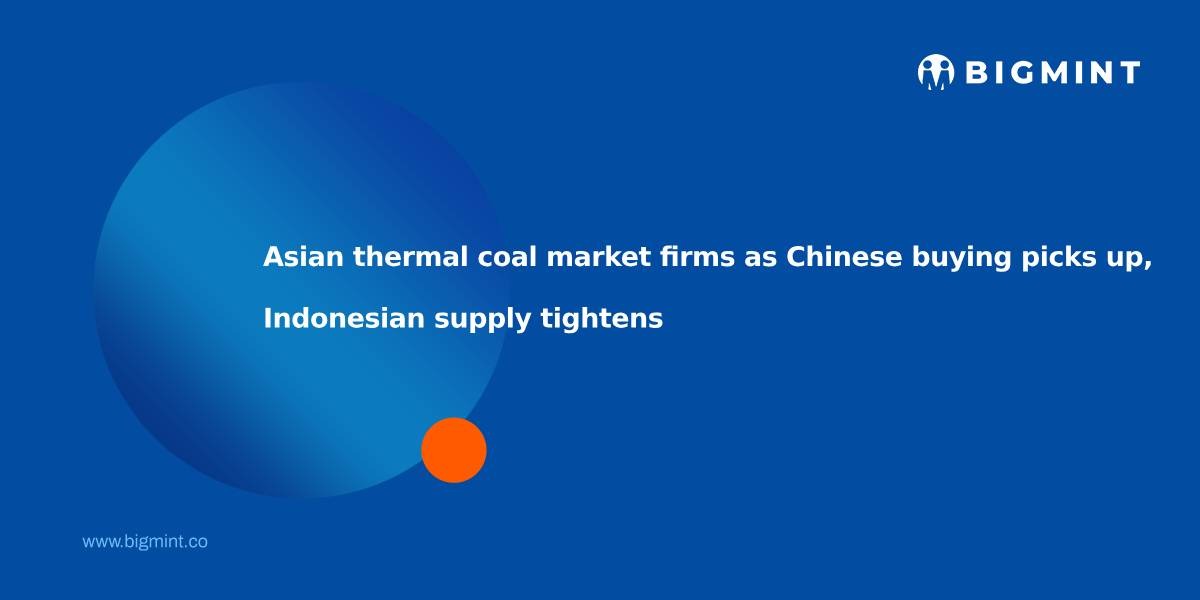 Asian thermal coal market firms as Chinese buying picks up, Indonesian supply tightens