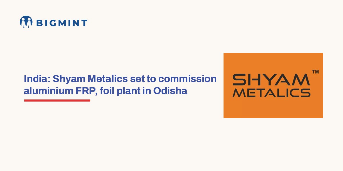 India: Shyam Metalics set to commission aluminium FRP, foil plant in Odisha