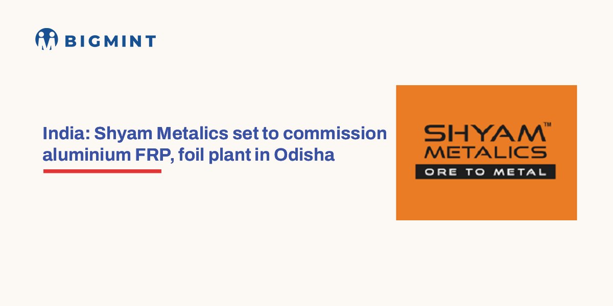 India: Shyam Metalics set to commission aluminium FRP, foil plant in Odisha