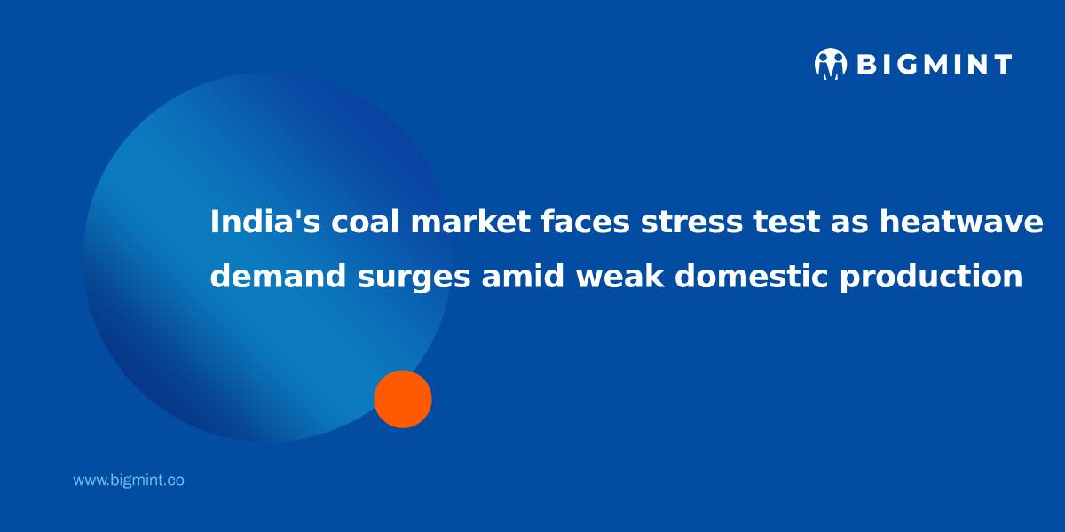 India's coal market faces stress test as heatwave demand surges amid weak domestic production